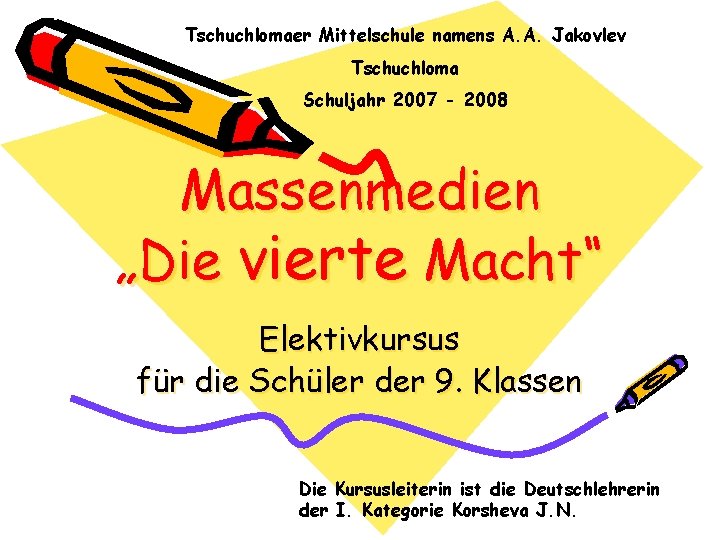 Tschuchlomaer Mittelschule namens A. A. Jakovlev Tschuchloma Schuljahr 2007 - 2008 Massenmedien „Die vierte