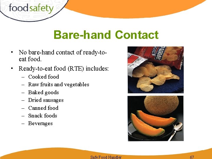 Bare-hand Contact • No bare-hand contact of ready-toeat food. • Ready-to-eat food (RTE) includes: