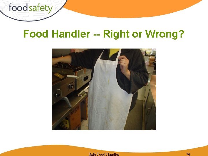 Food Handler -- Right or Wrong? Safe Food Handler 74 
