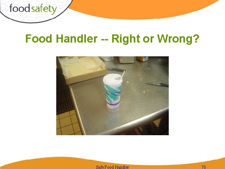 Food Handler -- Right or Wrong? Safe Food Handler 78 