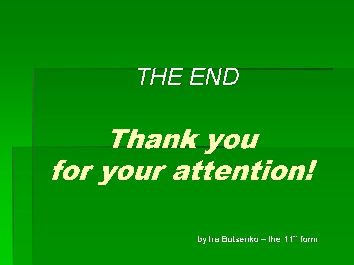 THE END Thank you for your attention! by Ira Butsenko – the 11 th