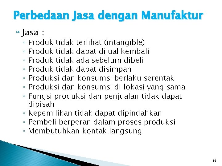 Perbedaan Jasa dengan Manufaktur Jasa : Produk tidak terlihat (intangible) Produk tidak dapat dijual Perbedaan Jasa dengan Manufaktur Jasa : Produk tidak terlihat (intangible) Produk tidak dapat dijual