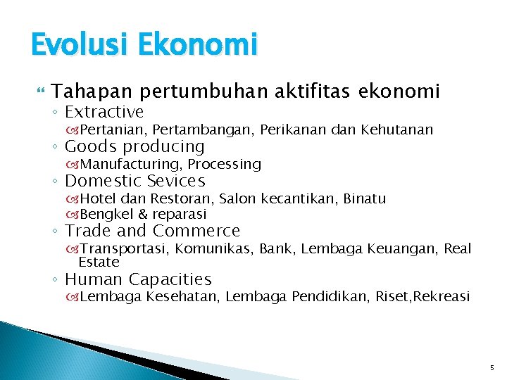 Evolusi Ekonomi Tahapan pertumbuhan aktifitas ekonomi ◦ Extractive Pertanian, Pertambangan, Perikanan dan Kehutanan ◦