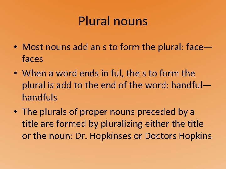 Plural nouns • Most nouns add an s to form the plural: face— faces