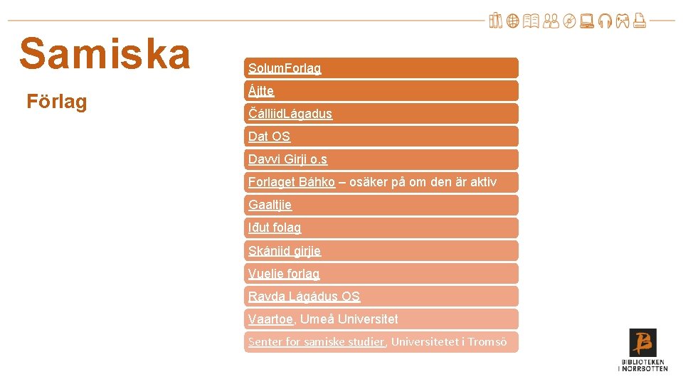 Samiska Förlag Solum. Forlag Ájtte Čálliid. Lágadus Dat OS Davvi Girji o. s Forlaget Samiska Förlag Solum. Forlag Ájtte Čálliid. Lágadus Dat OS Davvi Girji o. s Forlaget