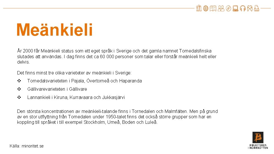 Meänkieli År 2000 får Meänkieli status som ett eget språk i Sverige och det
