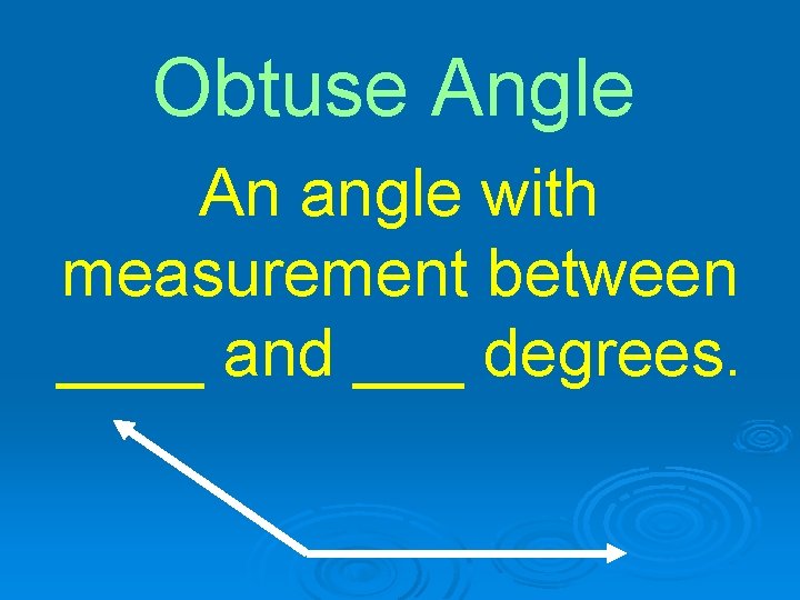 Obtuse Angle An angle with measurement between ____ and ___ degrees. 