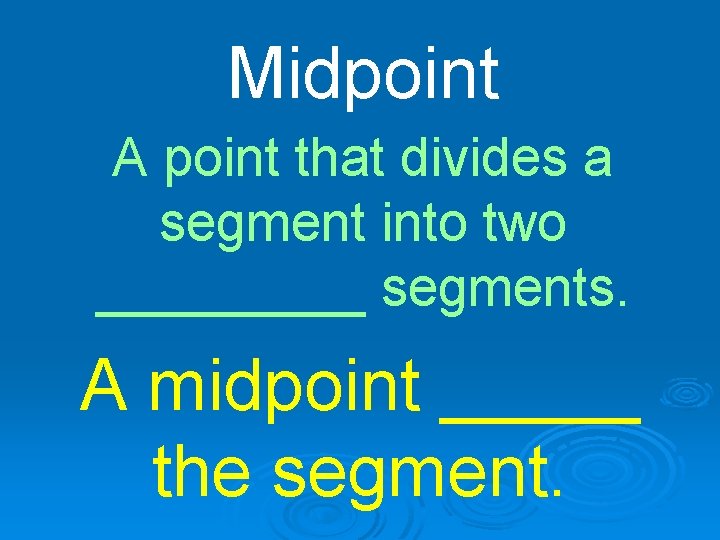 Midpoint A point that divides a segment into two _____ segments. A midpoint _____