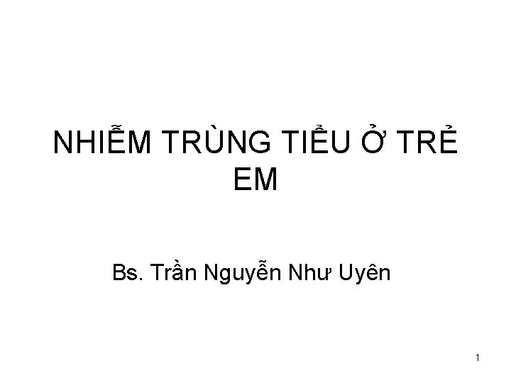 NHIỄM TRÙNG TIỂU Ở TRẺ EM Bs. Trần Nguyễn Như Uyên 1 