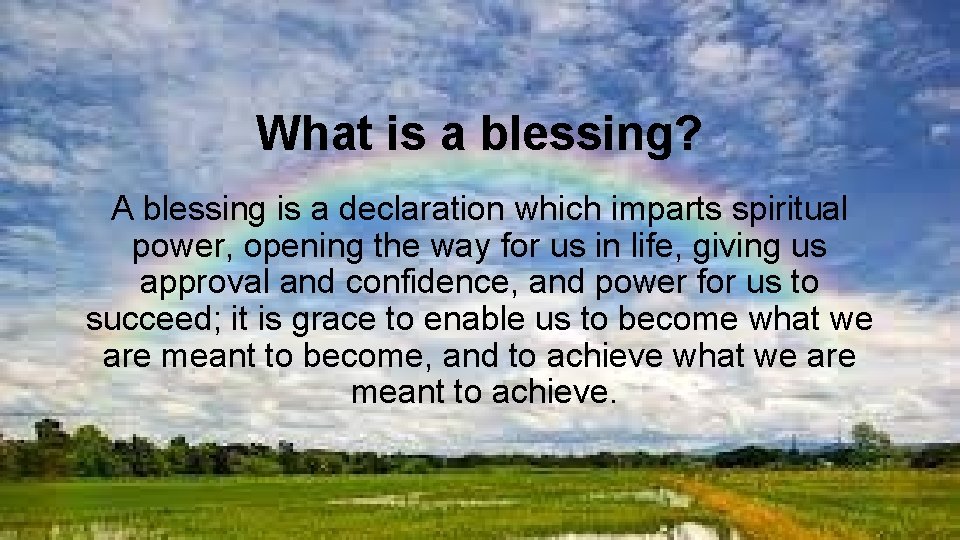 What is a blessing? A blessing is a declaration which imparts spiritual power, opening