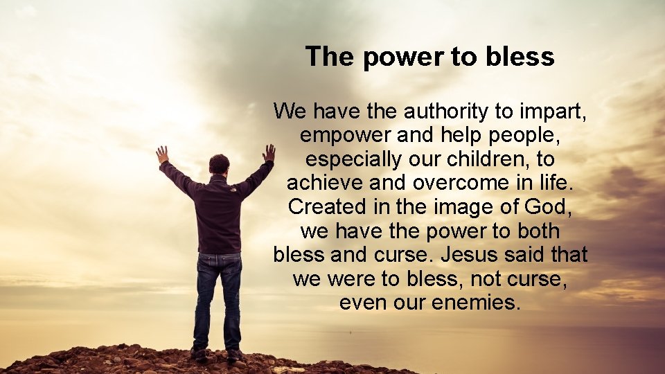 The power to bless We have the authority to impart, empower and help people,