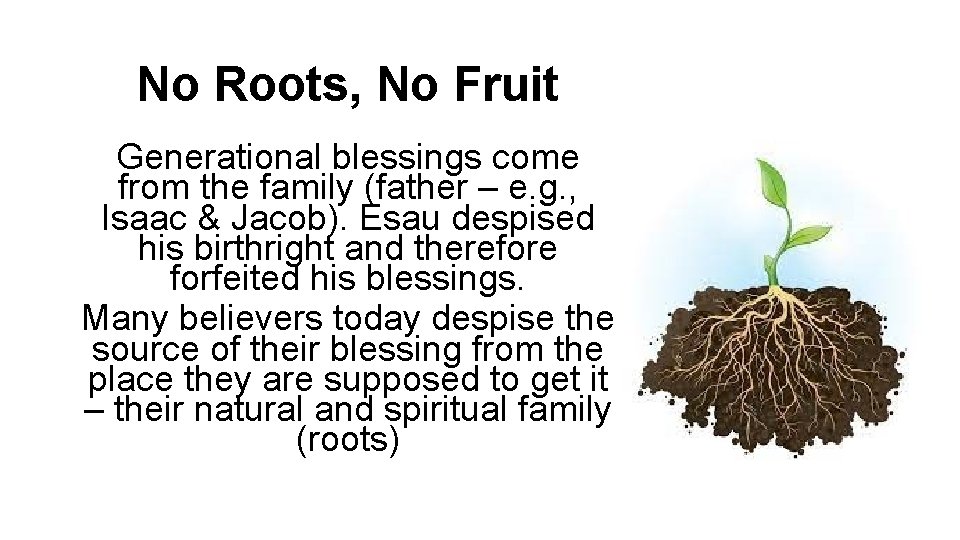 No Roots, No Fruit Generational blessings come from the family (father – e. g.