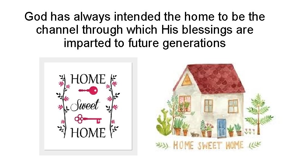 God has always intended the home to be the channel through which His blessings
