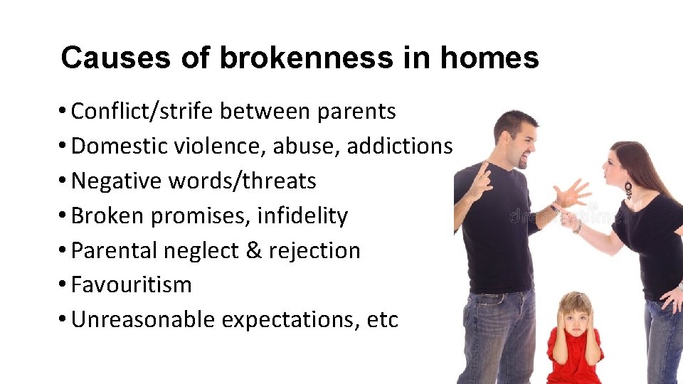 Causes of brokenness in homes • Conflict/strife between parents • Domestic violence, abuse, addictions