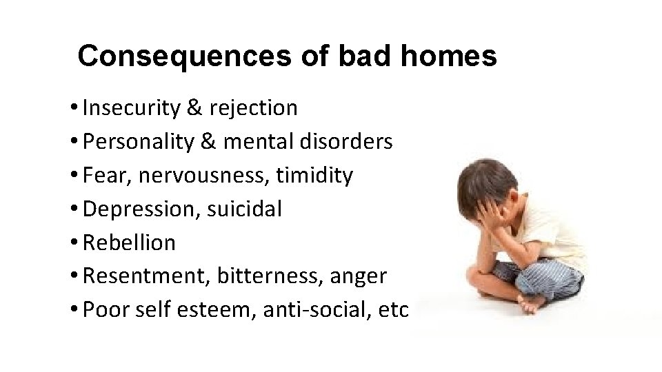 Consequences of bad homes • Insecurity & rejection • Personality & mental disorders •