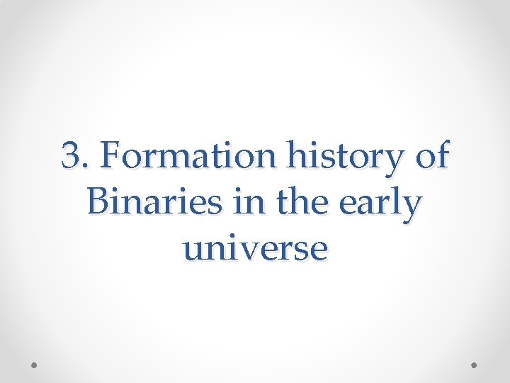 3. Formation history of Binaries in the early universe 3. Formation history of Binaries in the early universe