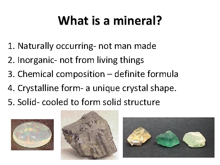 What is a mineral? 1. Naturally occurring- not man made 2. Inorganic- not from