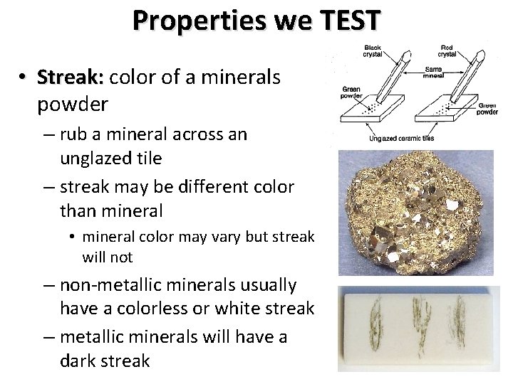 Properties we TEST • Streak: color of a minerals powder – rub a mineral