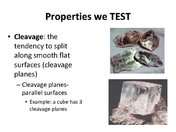 Properties we TEST • Cleavage: Cleavage the tendency to split along smooth flat surfaces