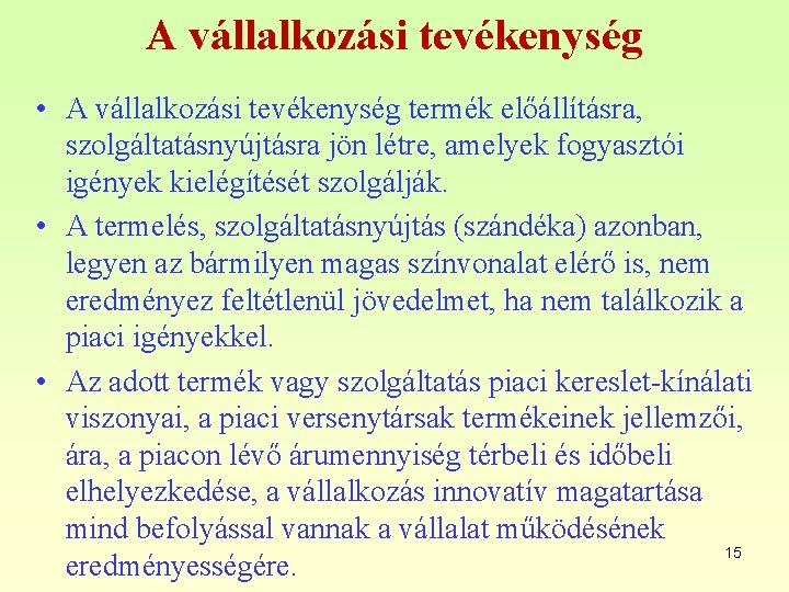 A vállalkozási tevékenység • A vállalkozási tevékenység termék előállításra, szolgáltatásnyújtásra jön létre, amelyek fogyasztói