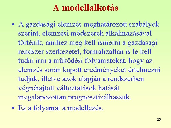 A modellalkotás • A gazdasági elemzés meghatározott szabályok szerint, elemzési módszerek alkalmazásával történik, amihez