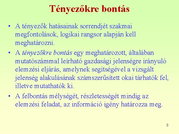 Tényezőkre bontás • A tényezők hatásainak sorrendjét szakmai megfontolások, logikai rangsor alapján kell meghatározni. Tényezőkre bontás • A tényezők hatásainak sorrendjét szakmai megfontolások, logikai rangsor alapján kell meghatározni.