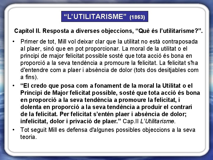 “L’UTILITARISME” (1863) Capítol II. Resposta a diverses objeccions, “Què és l’utilitarisme? ”. • Primer