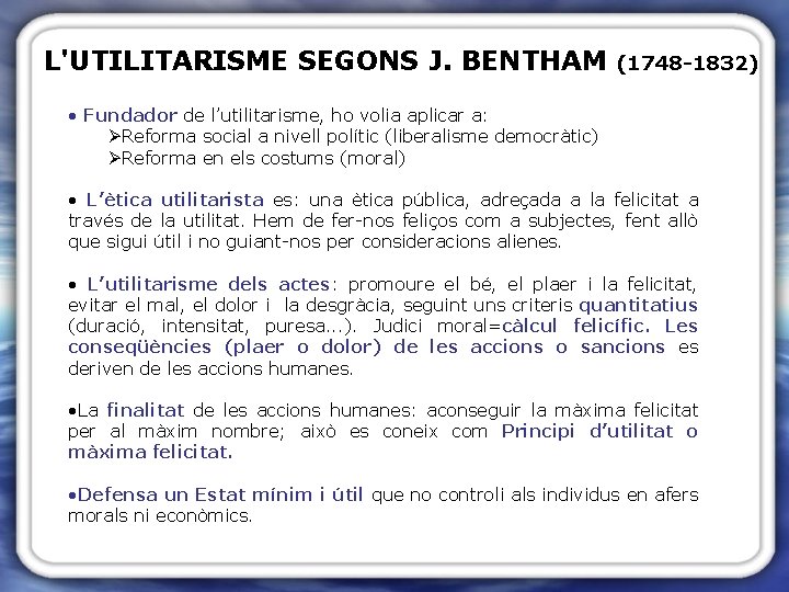 L'UTILITARISME SEGONS J. BENTHAM (1748 -1832) • Fundador de l’utilitarisme, ho volia aplicar a: