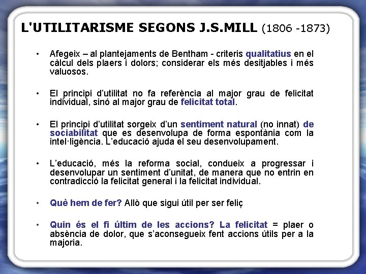 L'UTILITARISME SEGONS J. S. MILL (1806 -1873) • Afegeix – al plantejaments de Bentham