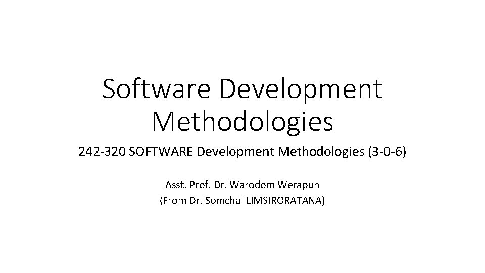 Software Development Methodologies 242 -320 SOFTWARE Development Methodologies (3 -0 -6) Asst. Prof. Dr.