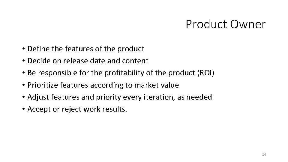 Product Owner • Define the features of the product • Decide on release date