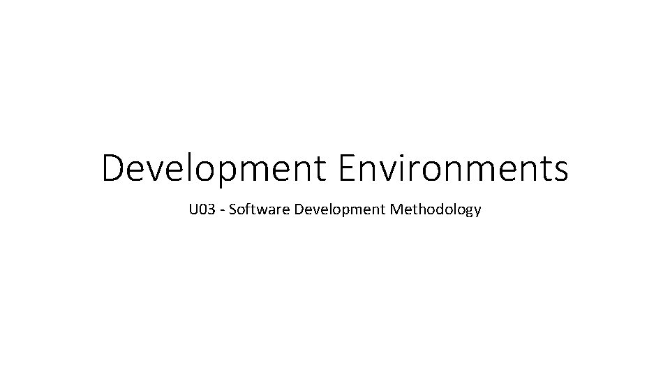 Development Environments U 03 - Software Development Methodology 