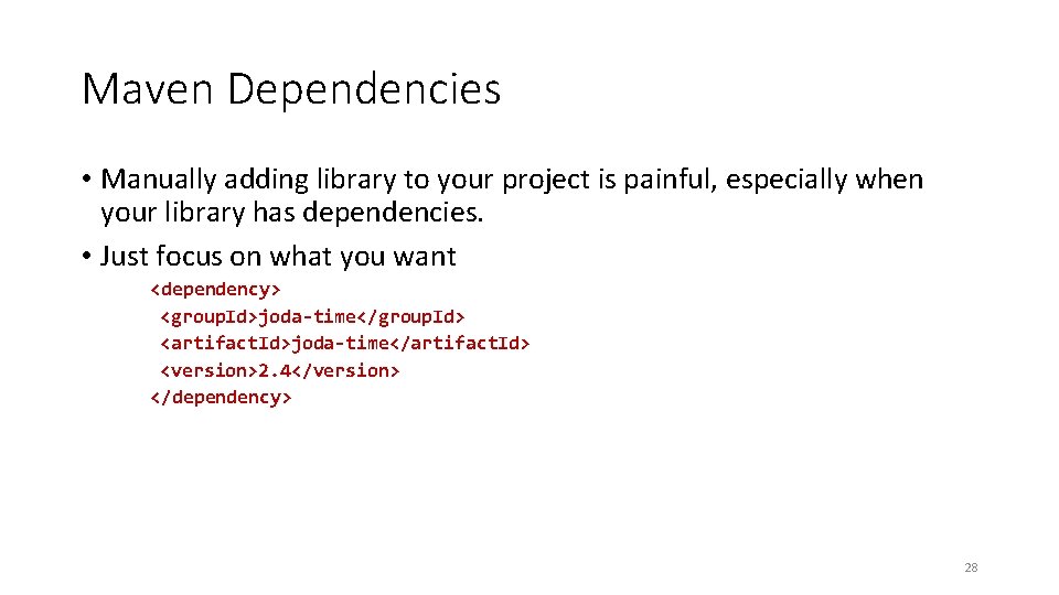 Maven Dependencies • Manually adding library to your project is painful, especially when your