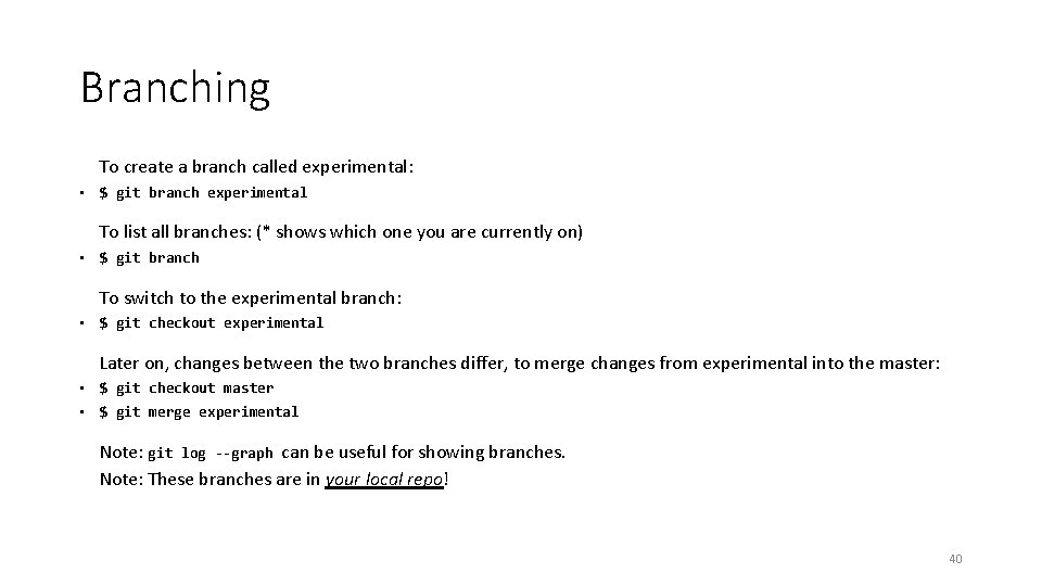 Branching To create a branch called experimental: • $ git branch experimental To list