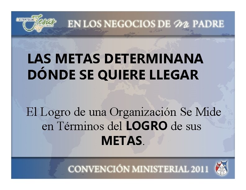 LAS METAS DETERMINANA DÓNDE SE QUIERE LLEGAR El Logro de una Organización Se Mide