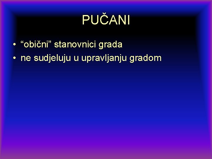 PUČANI • “obični” stanovnici grada • ne sudjeluju u upravljanju gradom 