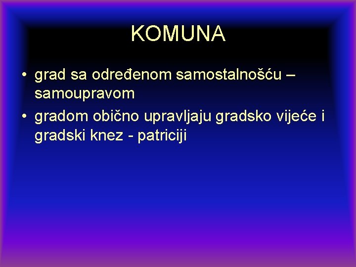 KOMUNA • grad sa određenom samostalnošću – samoupravom • gradom obično upravljaju gradsko vijeće