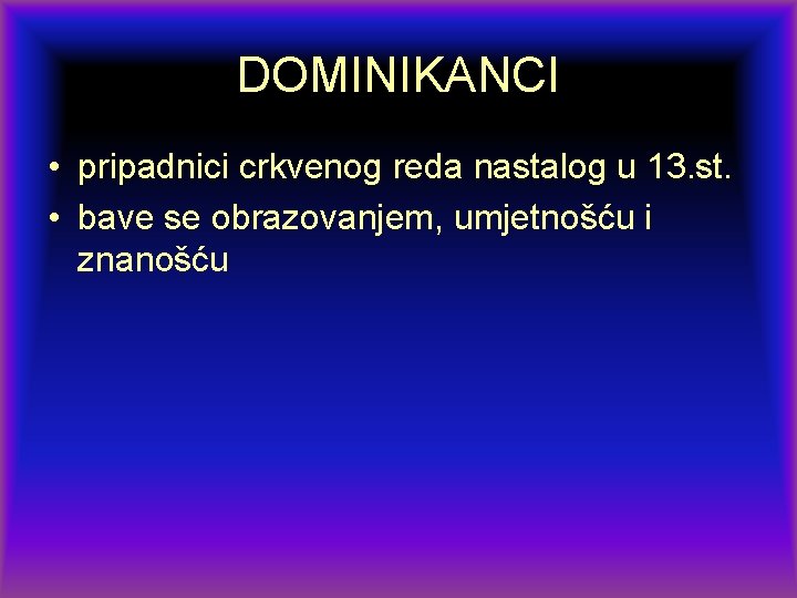 DOMINIKANCI • pripadnici crkvenog reda nastalog u 13. st. • bave se obrazovanjem, umjetnošću