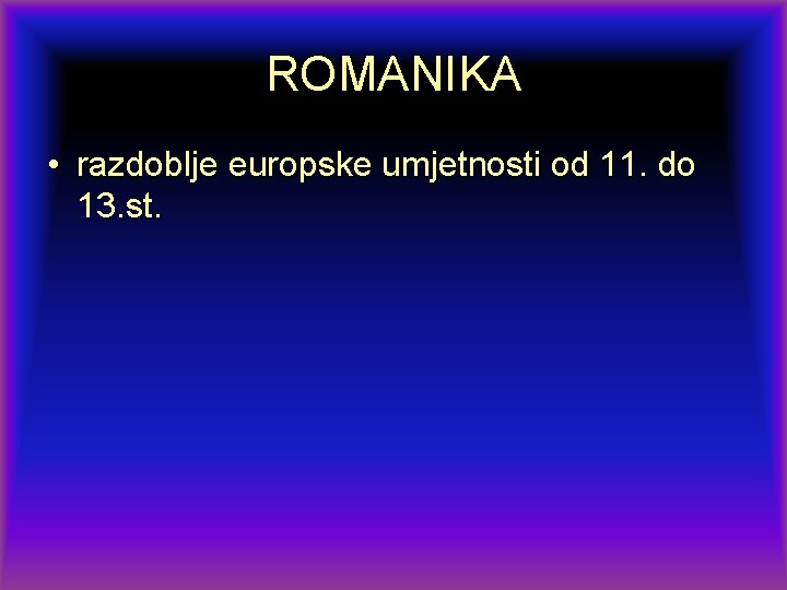 ROMANIKA • razdoblje europske umjetnosti od 11. do 13. st. 