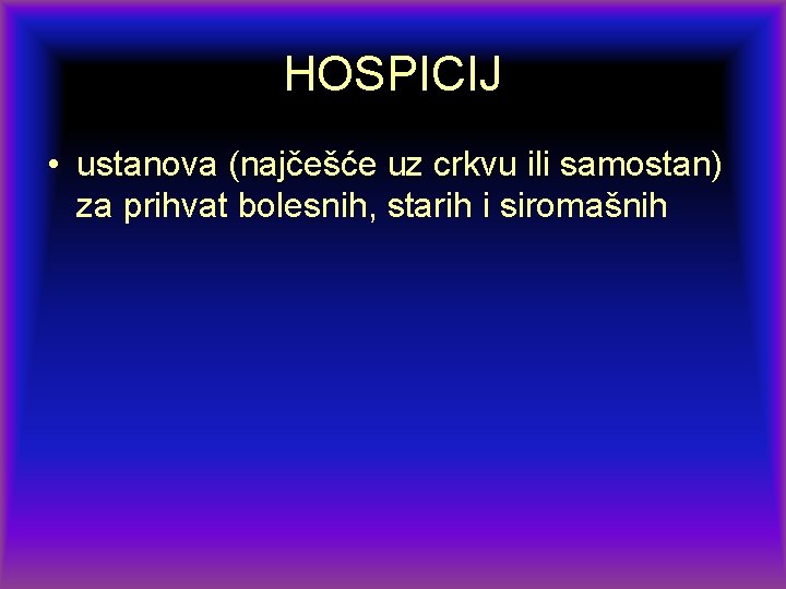 HOSPICIJ • ustanova (najčešće uz crkvu ili samostan) za prihvat bolesnih, starih i siromašnih