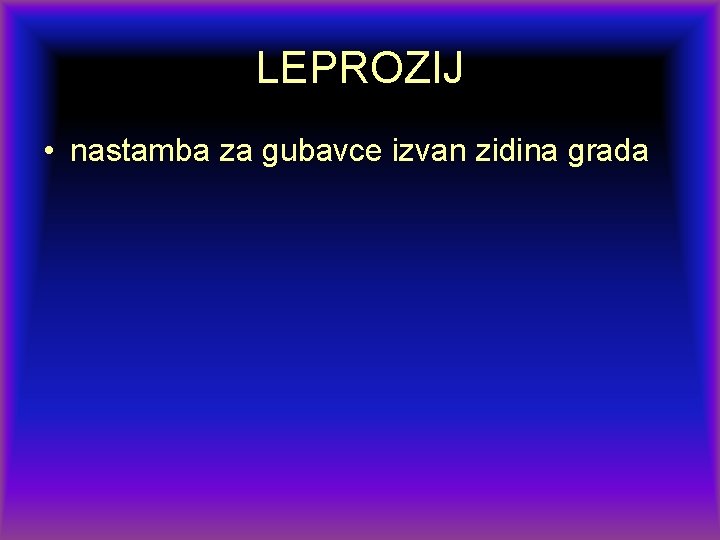 LEPROZIJ • nastamba za gubavce izvan zidina grada 