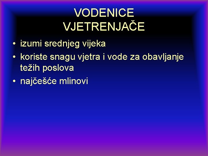 VODENICE VJETRENJAČE • izumi srednjeg vijeka • koriste snagu vjetra i vode za obavljanje