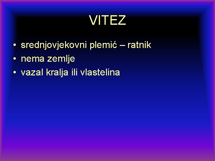 VITEZ • srednjovjekovni plemić – ratnik • nema zemlje • vazal kralja ili vlastelina