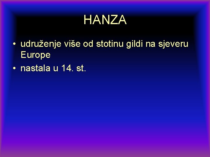 HANZA • udruženje više od stotinu gildi na sjeveru Europe • nastala u 14.