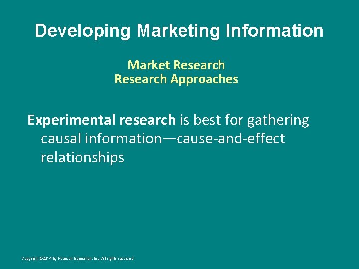 Developing Marketing Information Market Research Approaches Experimental research is best for gathering causal information—cause-and-effect