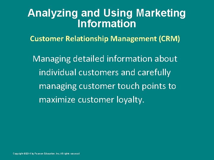 Analyzing and Using Marketing Information Customer Relationship Management (CRM) Managing detailed information about individual