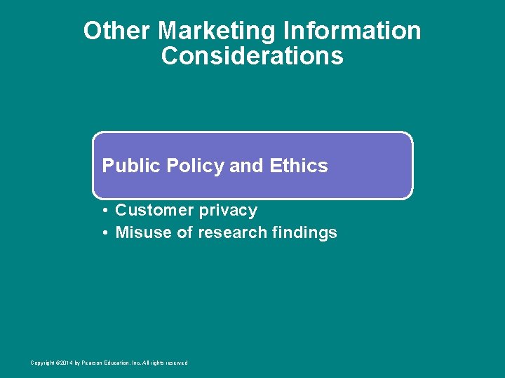 Other Marketing Information Considerations Public Policy and Ethics • Customer privacy • Misuse of