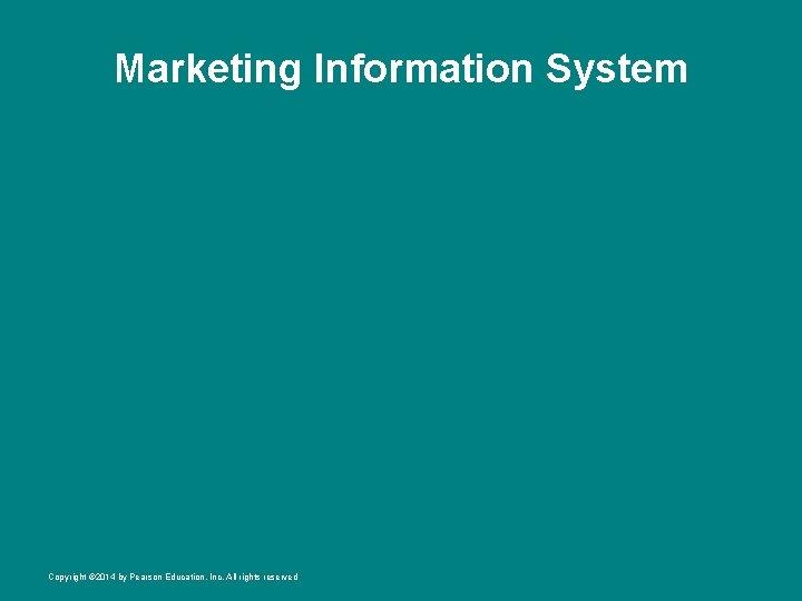 Marketing Information System Copyright © 2014 by Pearson Education, Inc. All rights reserved 