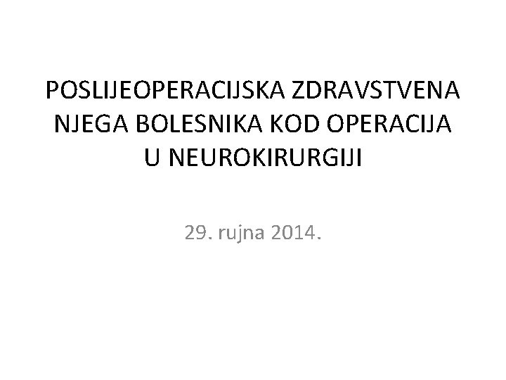 POSLIJEOPERACIJSKA ZDRAVSTVENA NJEGA BOLESNIKA KOD OPERACIJA U NEUROKIRURGIJI 29. rujna 2014. 
