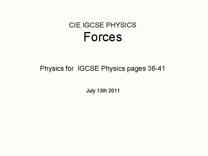 CIE IGCSE PHYSICS Forces Physics for IGCSE Physics pages 36 -41 July 13 th